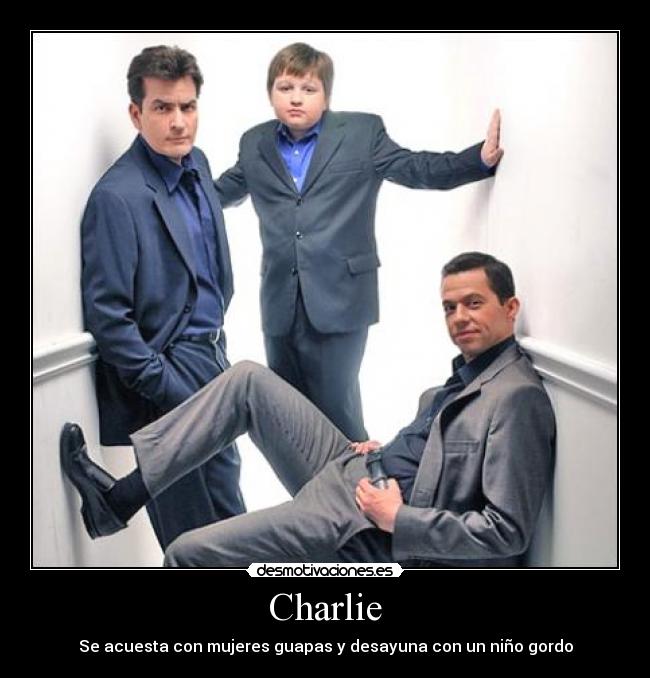 Charlie - Se acuesta con mujeres guapas y desayuna con un niño gordo