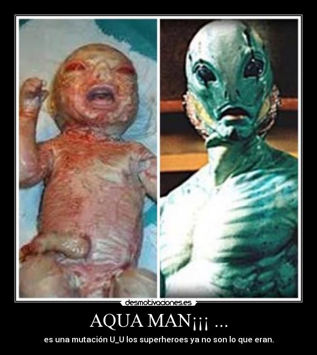 AQUA MAN¡¡¡ ... - es una mutación U_U los superheroes ya no son lo que eran.