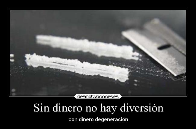 Sin dinero no hay diversión - con dinero degeneración
