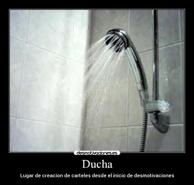 Ducha - Lugar de creacion de carteles desde el inicio de desmotivaciones