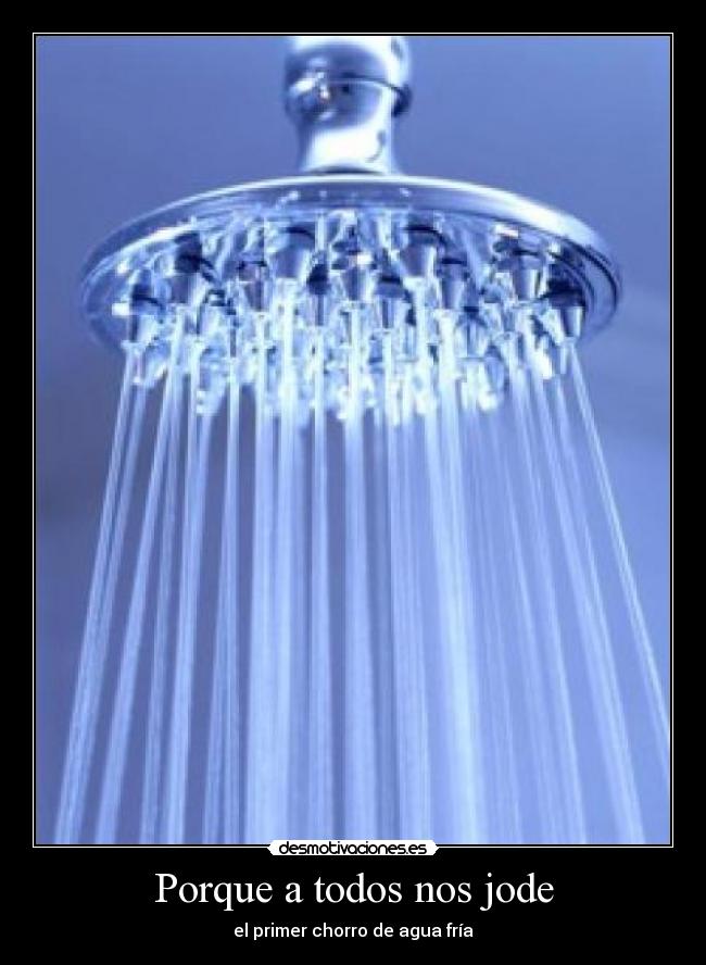 Porque a todos nos jode - el primer chorro de agua fría