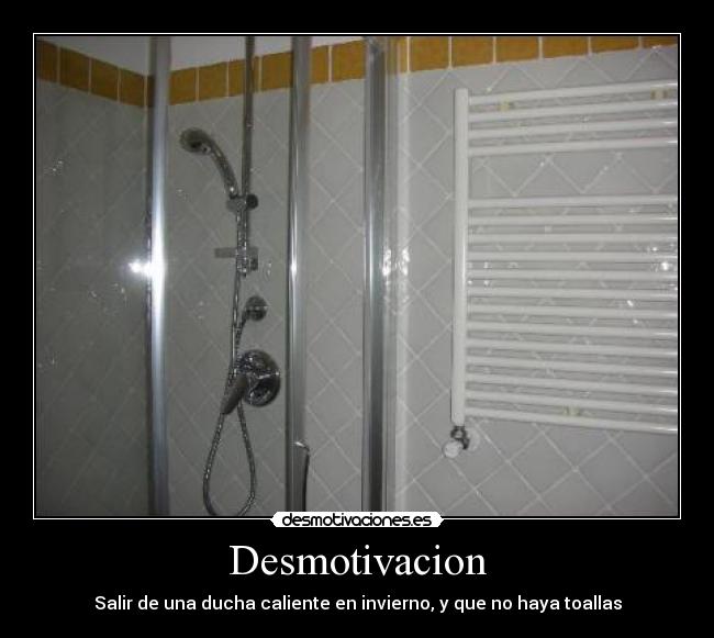 Desmotivacion - Salir de una ducha caliente en invierno, y que no haya toallas