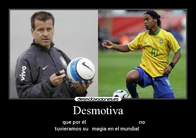 Desmotiva -          que por él ↑                                          no tuvieramos su ↑ magia en el mundial  