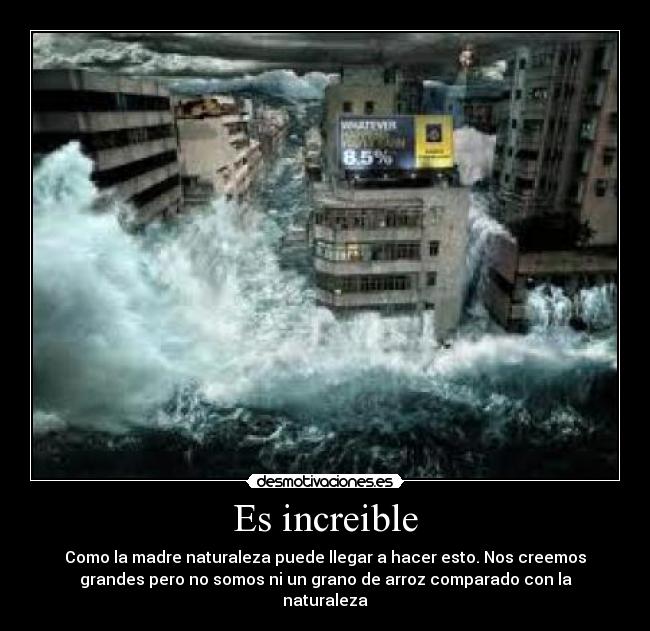Es increible - Como la madre naturaleza puede llegar a hacer esto. Nos creemos
grandes pero no somos ni un grano de arroz comparado con la
naturaleza