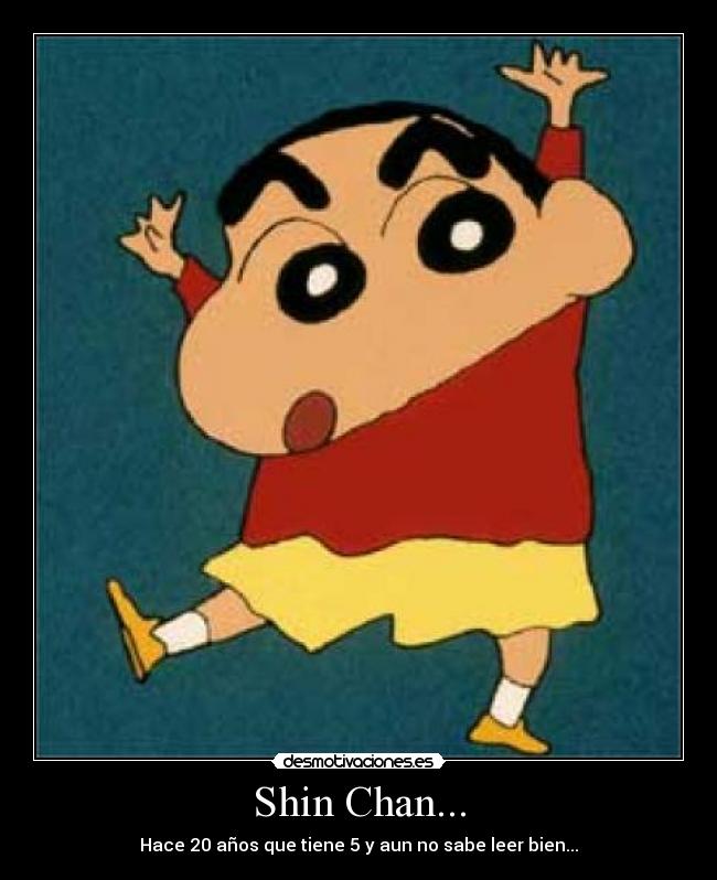 Shin Chan... - Hace 20 años que tiene 5 y aun no sabe leer bien...