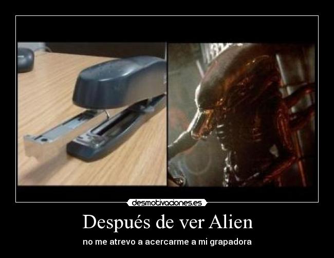 Después de ver Alien - no me atrevo a acercarme a mi grapadora