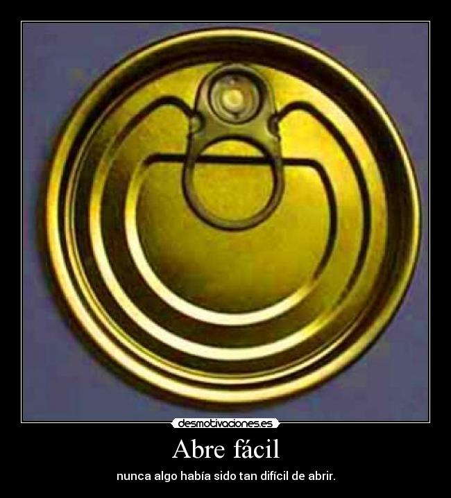 Abre fácil - nunca algo había sido tan difícil de abrir.