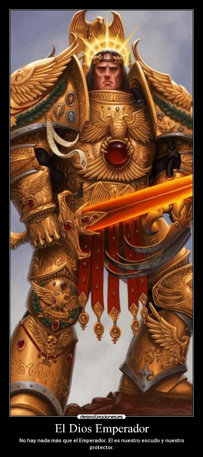 El Dios Emperador - No hay nada más que el Emperador. El es nuestro escudo y nuestro protector.