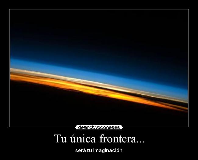Tu única frontera... - será tu imaginación.