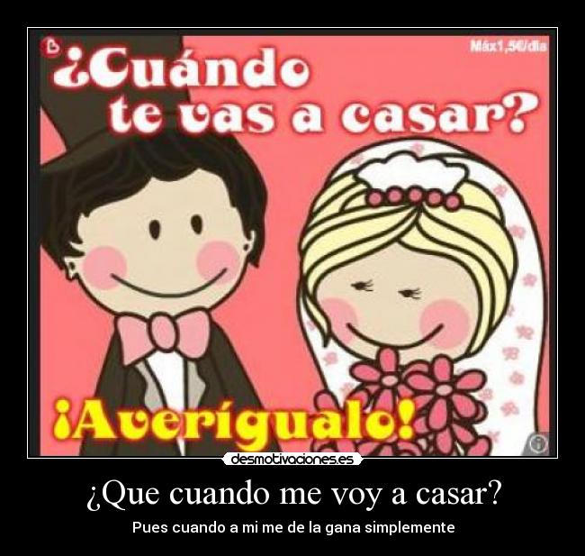 ¿Que cuando me voy a casar? - Pues cuando a mi me de la gana simplemente
