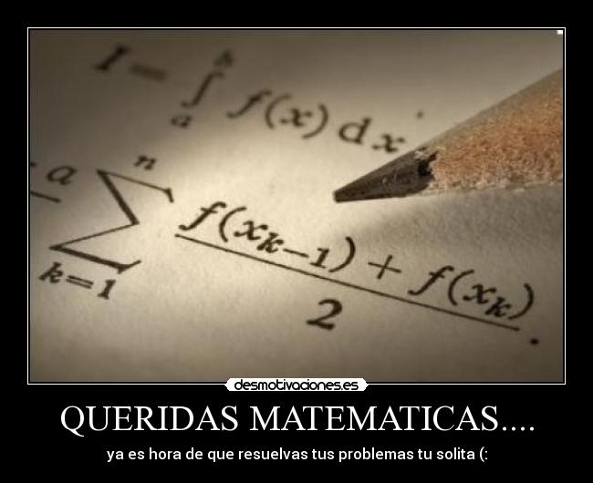 QUERIDAS MATEMATICAS.... - ya es hora de que resuelvas tus problemas tu solita (:
