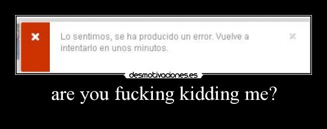 are you fucking kidding me? - 