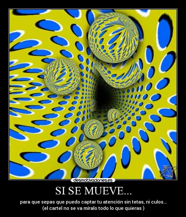 SI SE MUEVE... - para que sepas que puedo captar tu atención sin tetas, ni culos...
(el cartel no se va míralo todo lo que quieras )