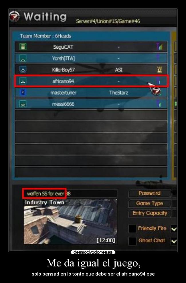 Me da igual el juego, - solo pensad en lo tonto que debe ser el africano94 ese