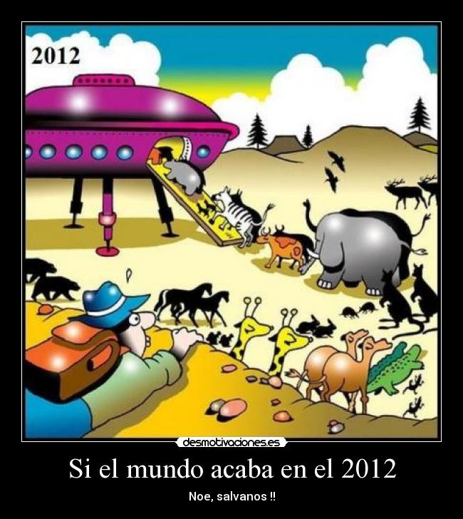 Si el mundo acaba en el 2012 - Noe, salvanos !!