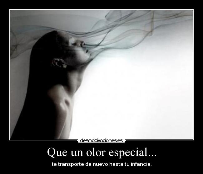 Que un olor especial... - te transporte de nuevo hasta tu infancia.
