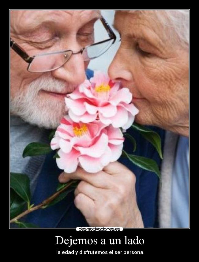 Dejemos a un lado -  la edad y disfrutemos el ser persona.