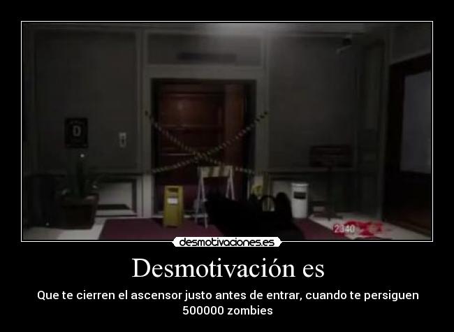 Desmotivación es - Que te cierren el ascensor justo antes de entrar, cuando te persiguen 500000 zombies