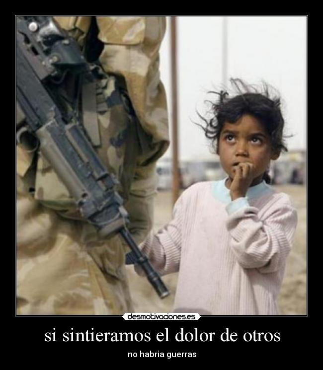 si sintieramos el dolor de otros - no habria guerras