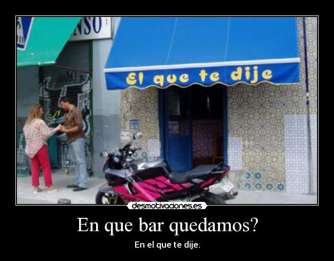 En que bar quedamos? - En el que te dije.