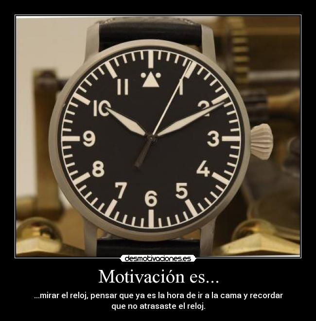 Motivación es... - ...mirar el reloj, pensar que ya es la hora de ir a la cama y recordar
que no atrasaste el reloj.