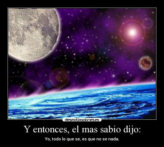 Y entonces, el mas sabio dijo: -