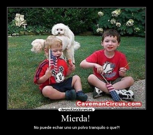 Mierda! - No puede echar uno un polvo tranquilo o que?!