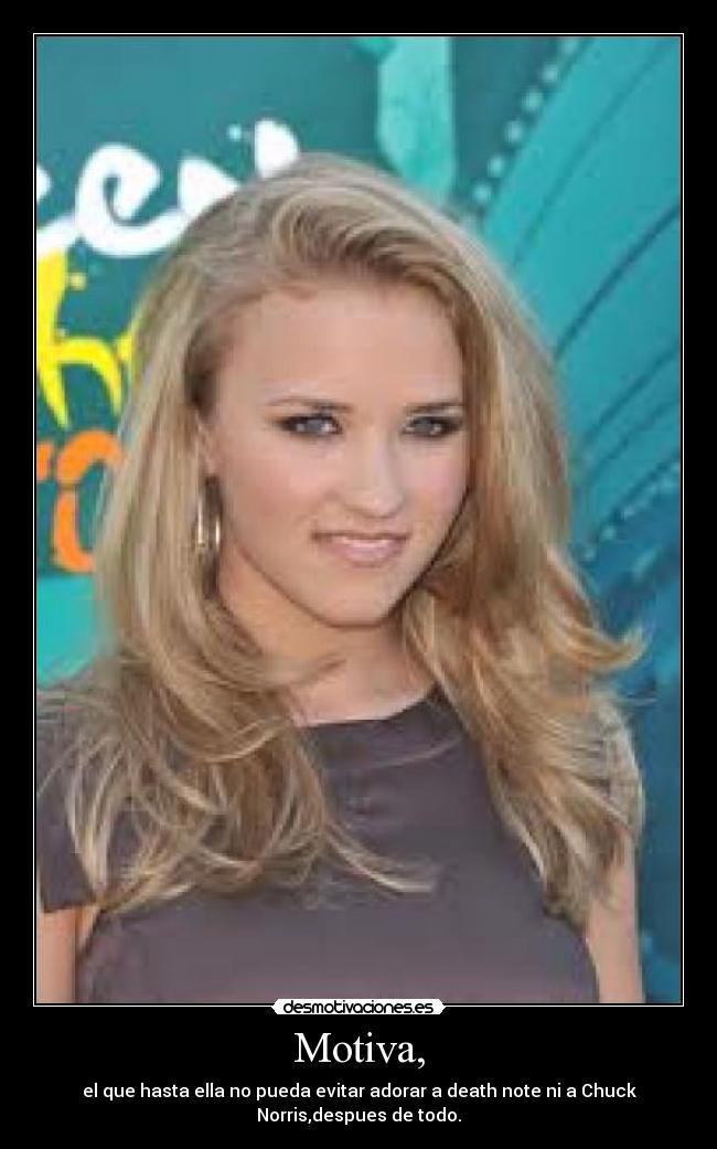 Motiva, - el que hasta ella no pueda evitar adorar a death note ni a Chuck
Norris,despues de todo.