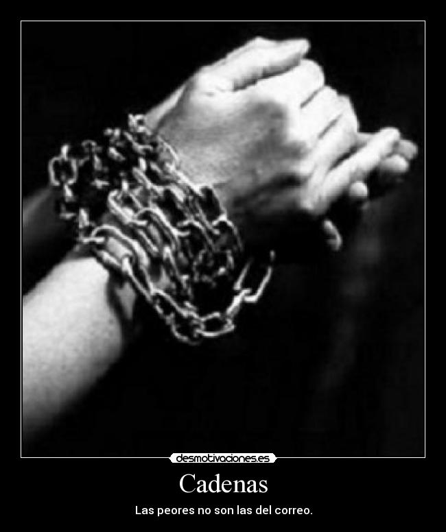 Cadenas - Las peores no son las del correo.