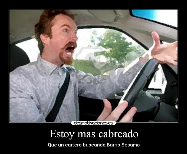 Estoy mas cabreado - Que un cartero buscando Barrio Sesamo