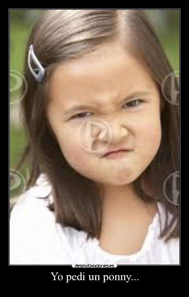 Yo pedi un ponny... -