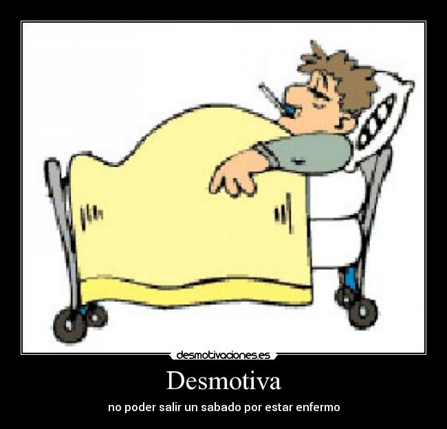 Desmotiva - no poder salir un sabado por estar enfermo