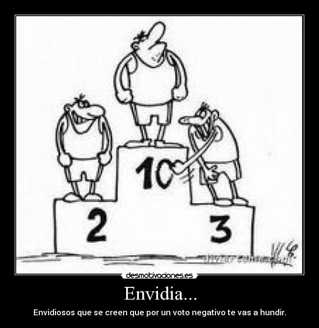 Envidia... - Envidiosos que se creen que por un voto negativo te vas a hundir.