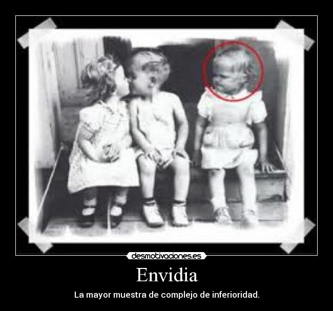 Envidia - La mayor muestra de complejo de inferioridad.