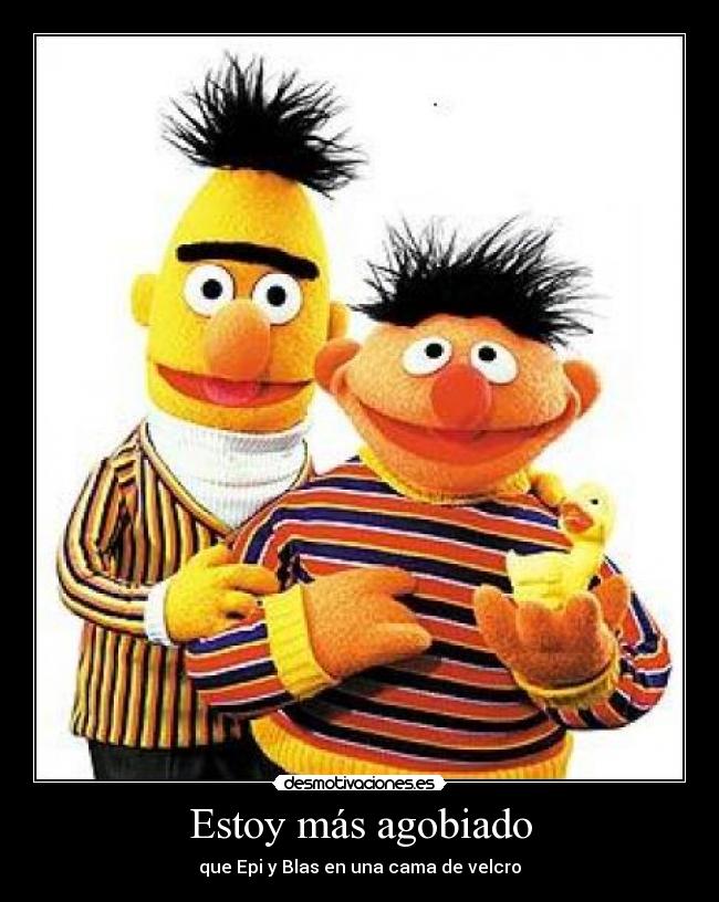 Estoy más agobiado - 