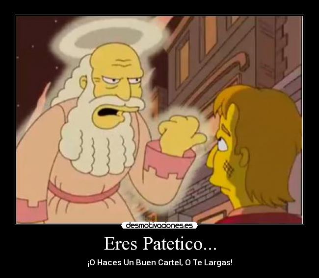 Eres Patetico... -