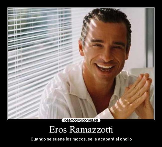 Eros Ramazzotti - Cuando se suene los mocos, se le acabará el chollo