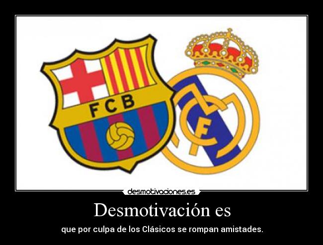 carteles clasicos real madrid barcelona amistad desmotivaciones