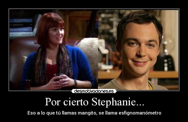 Por cierto Stephanie... - Eso a lo que tú llamas mangito, se llama esfignomanómetro