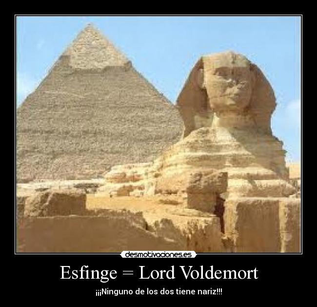 Esfinge = Lord Voldemort - ¡¡¡Ninguno de los dos tiene nariz!!!