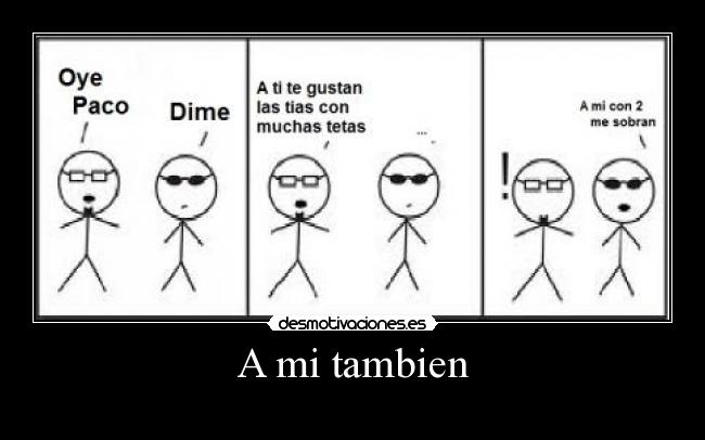 A mi tambien -