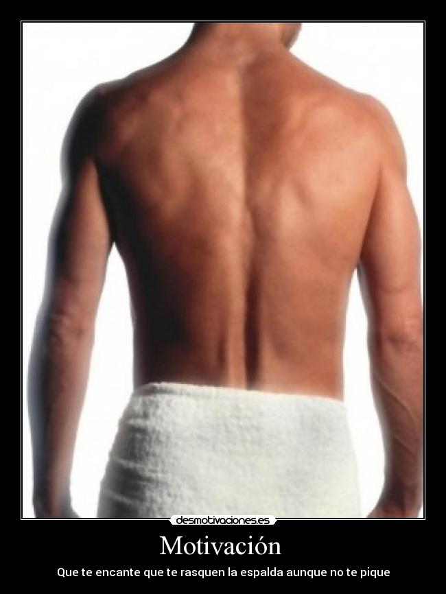 Motivación - Que te encante que te rasquen la espalda aunque no te pique