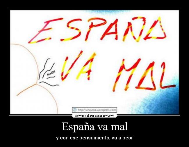 España va mal - y con ese pensamiento, va a peor