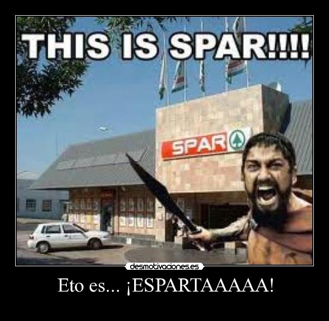 Eto es... ¡ESPARTAAAAA! -