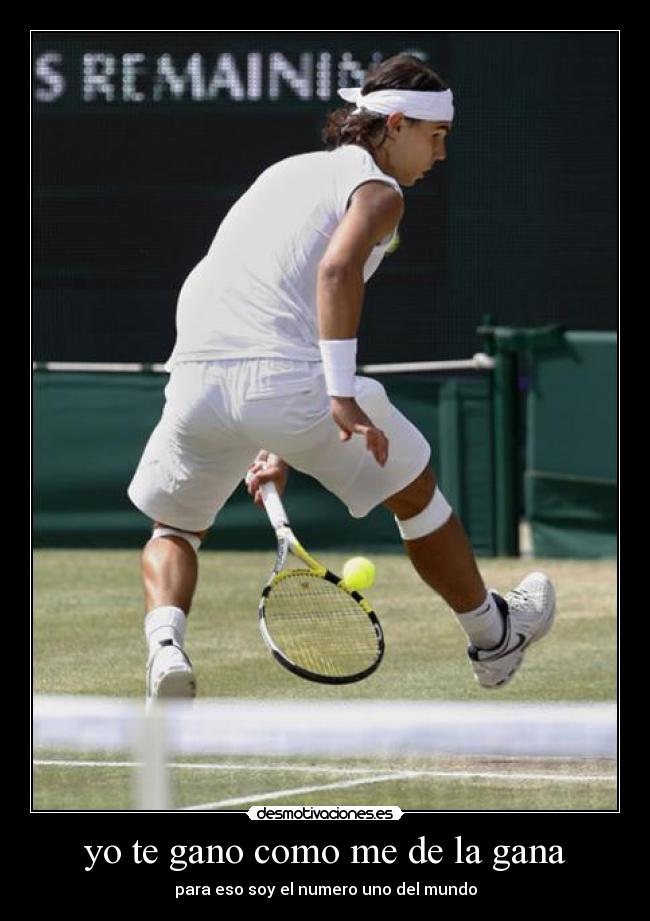 yo te gano como me de la gana - para eso soy el numero uno del mundo