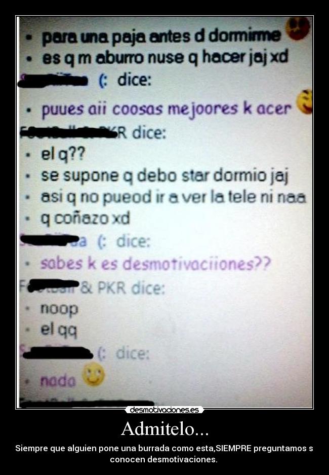 Admitelo... - Siempre que alguien pone una burrada como esta,SIEMPRE preguntamos si
conocen desmotivaciones.