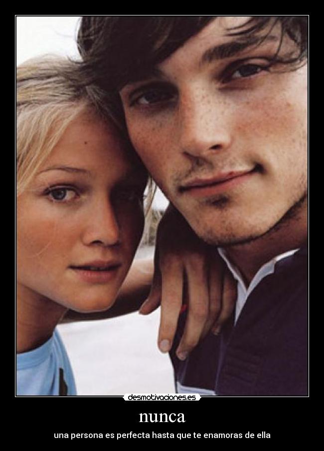 nunca - una persona es perfecta hasta que te enamoras de ella