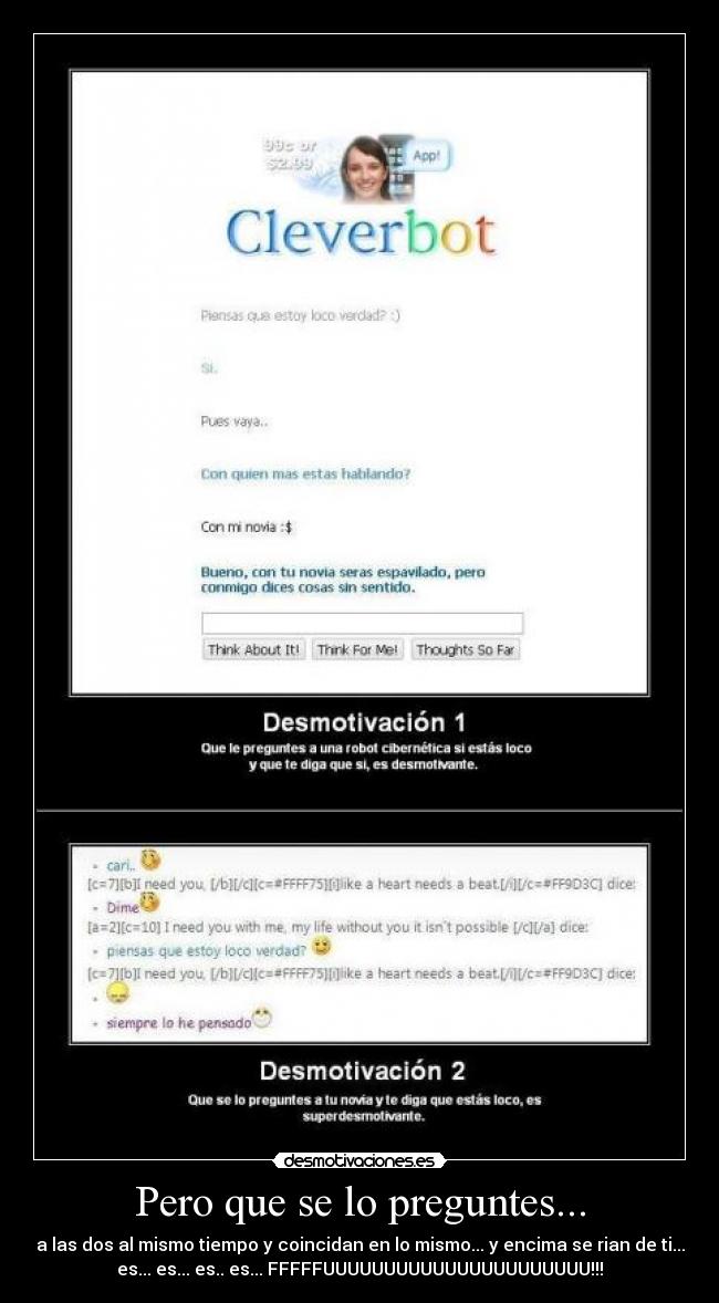 Pero que se lo preguntes... - a las dos al mismo tiempo y coincidan en lo mismo... y encima se rian de ti...
es... es... es.. es... FFFFFUUUUUUUUUUUUUUUUUUUUUU!!!