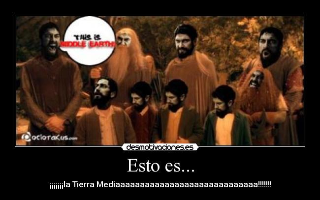 Esto es... - ¡¡¡¡¡¡¡la Tierra Mediaaaaaaaaaaaaaaaaaaaaaaaaaaaaa!!!!!!!