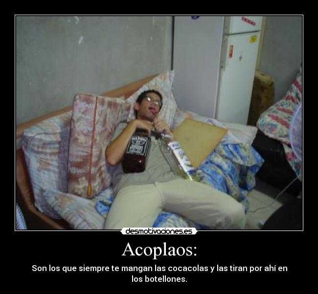 Acoplaos: - Son los que siempre te mangan las cocacolas y las tiran por ahí en los botellones.
